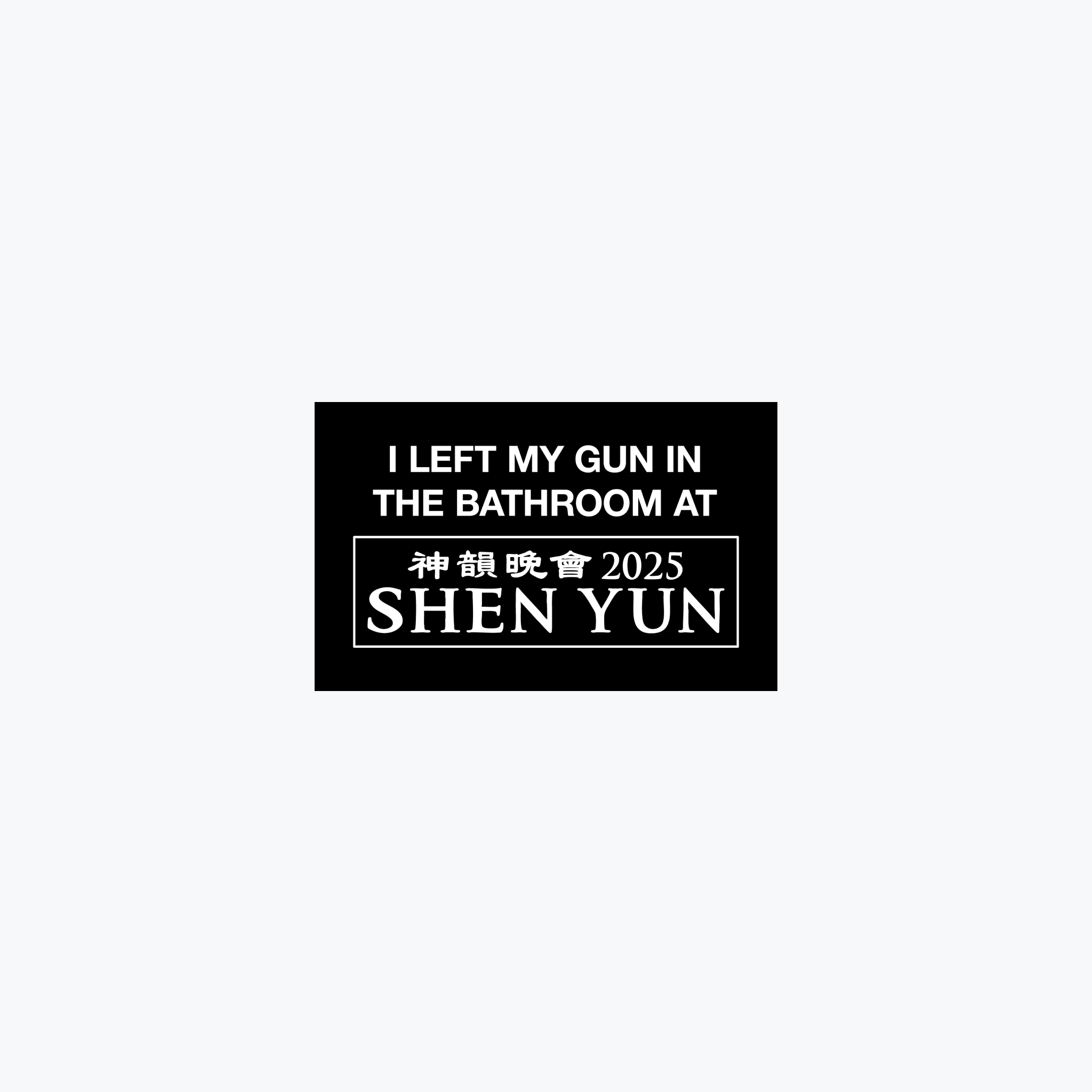 I Left My Gun In The Bathroom At Shen Yun 2025 Sticker – 999 DEFENSE®