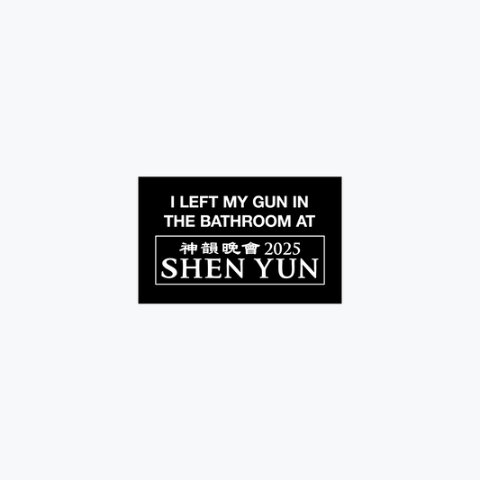I Left My Gun In The Bathroom At Shen Yun 2025 Sticker